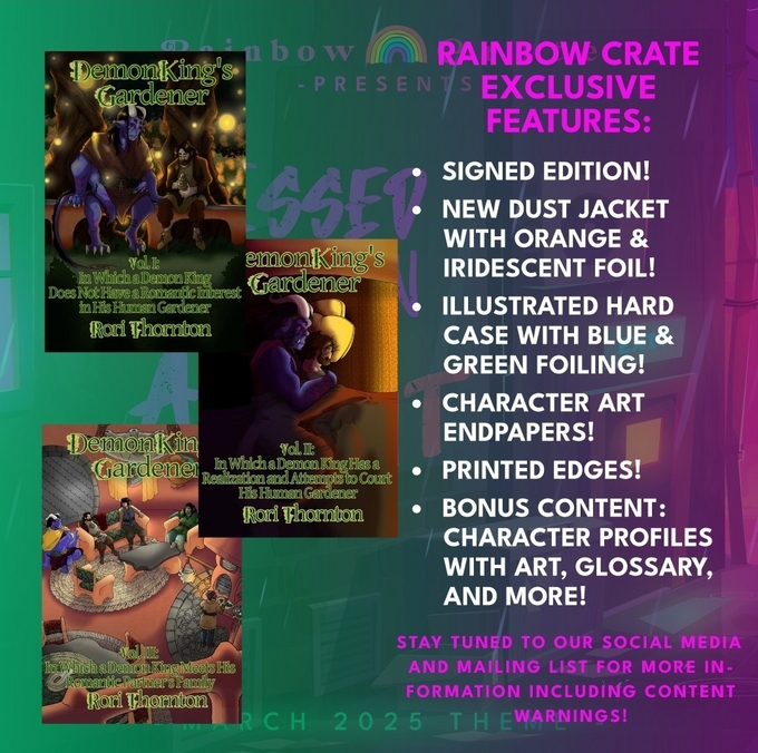 An infographic with the covers of the first three Demon King's Gardener novella covers on the left titled: Rainbow Crate Exclusive Features. List of features are: signed edition; new dust jacket with orange and iridescent foil; illustrated hard case with blue and green foiling; character art end papers; printed edges; and bonus content: character profiles with art, glossary, and more! Bottom text reads: Stay tuned to our social media and mailing list for more information including content warnings!