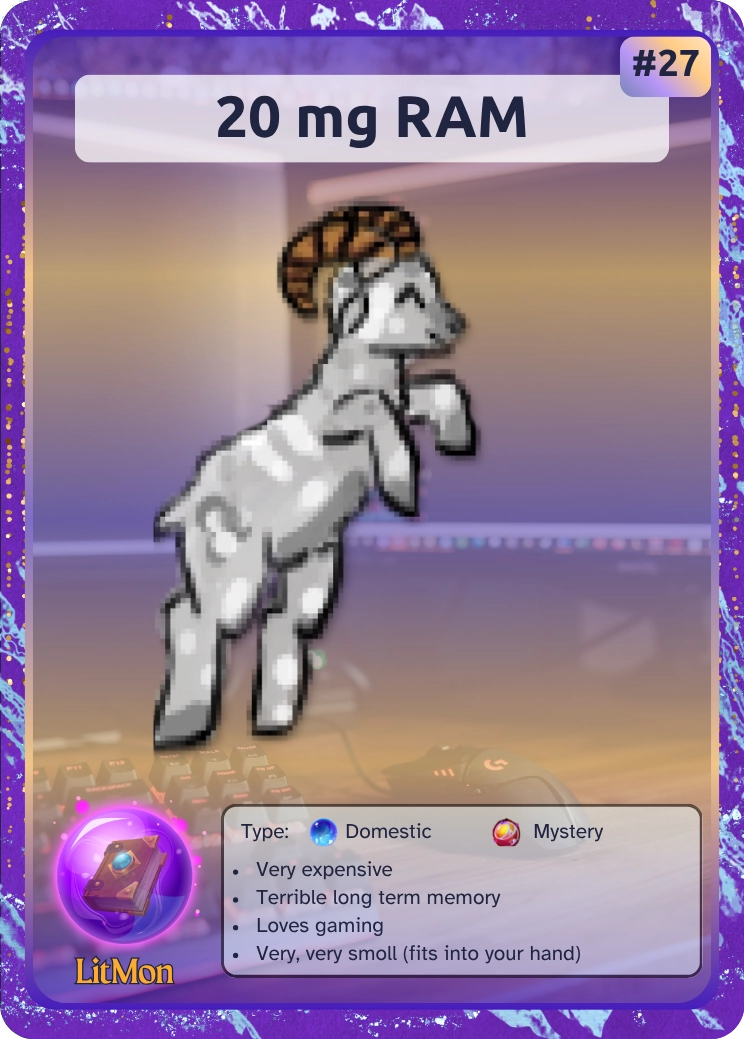 20 mg RAM. A tiny ram sheep. Type: domestic and mystery. Very expensive Terrible long term memory Loves gaming Very, very smoll (fits into your hand)